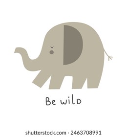Be wild. cartoon elephant, hand drawing lettering, decorative elements. flat style, colorful vector for kids. baby design for cards, poster decoration, t-shirt print