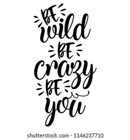 Be wild, be crazy, be you. Funny hand drawn calligraphy text. Good for fashion shirts, poster, gift, or other printing press. Motivation quote.