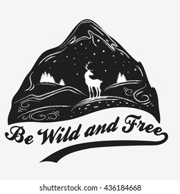 Be wild and free. Hand drawn  poster with mountain, deer and forest. Typography for t-shirt print. Inspirational and motivational hipster style illustration. 