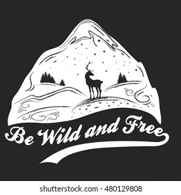 Be wild and free. Hand drawn  poster with mountain, deer and forest. Typography for t-shirt print. Inspirational and motivational hipster style illustration. 