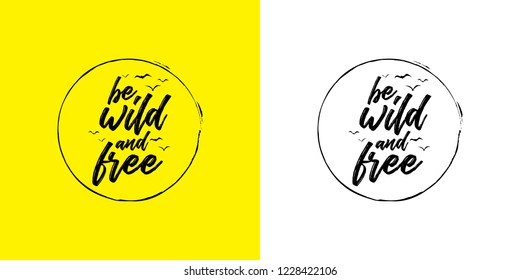 Be wild and free. Hand written typographic vector illustration. calligraphic inspirational quote for posters, t-shirts, cards, prints, wall decals and stickers. 