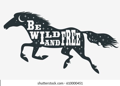Be wild and free. Horse silhouette with stars, moon and quote. Inspirational poster for prints on t-shirts and bags. Vector Illustration