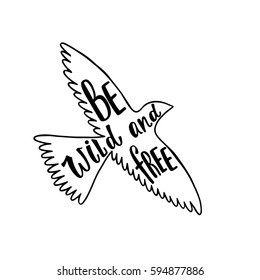 Be wild and free. Inspirational quote about freedom. Handwritten phrase in flying bird. Lettering in boho style for tee shirt print and poster. Typographic design.