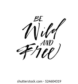 Be wild and free postcard. Hand drawn inspirational phrase. Ink illustration. Modern brush calligraphy. Isolated on white background. 