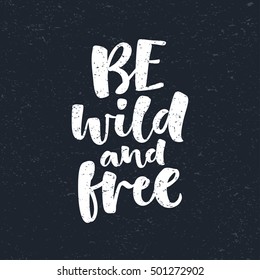 Be wild and free vector lettering illustration. Hand drawn phrase. Modern brush calligraphy for invitation and greeting card, t-shirt, prints and posters. Chalk texture background
