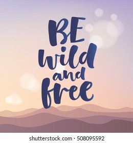 Be wild and free vector lettering illustration. Hand drawn phrase. Modern brush calligraphy for invitation and greeting card, t-shirt, prints and posters. Sunset in the mountains background