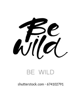 Be wild. Hand drawn lettering background. Ink illustration. Vector illustration. 