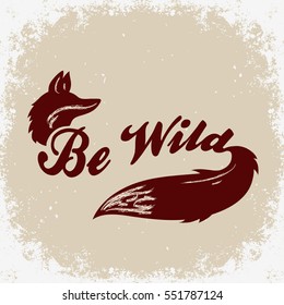 Be wild. Hand drawn poster with fox. Typography for t-shirt print. Inspirational and motivational hipster style illustration. Vector.