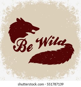 Be wild. Hand drawn poster with wolf. Typography for t-shirt print. Inspirational and motivational hipster style illustration. Vector.