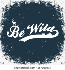 Be wild. Hand drawn poster with deer and forest.Typography for t-shirt print. Inspirational and motivational hipster style illustration. Vector.