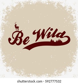 Be wild. Hand drawn poster with deer and forest.Typography for t-shirt print. Inspirational and motivational hipster style illustration. Vector.