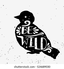 Be wild. Hand drawn typography poster with ink silhouette of bird and lettering. Vector illustration with grunge texture. Can be used as  print for Tshirt, bags, cards and posters