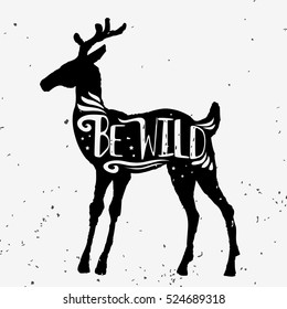 Be wild. Hand drawn typography poster with deer silhouette and lettering. Vector illustration with grunge texture. Can be used as  print for Tshirt, bags, cards and posters
