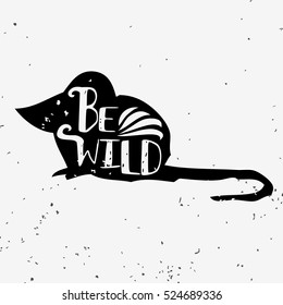 Be wild. Hand drawn typography poster with mouse silhouette and lettering. Vector illustration with grunge texture. Can be used as  print for Tshirt, bags, cards and posters