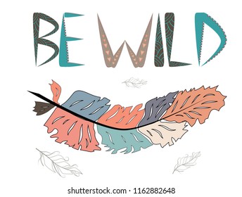 Be wild. Inscription with feathers in American, Indian tribal style, motivating phrase