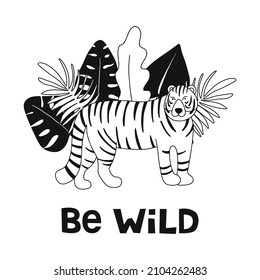 Be Wild inspirational, motivation quote. Cute hand drawn tiger and tropic plants. Funny black and white line art cartoon animal. Africa, safari. Doodle vector illustration isolated on white background