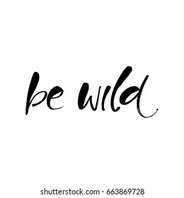 Be wild. Inspirational quote about freedom. Lettering in boho style for print and posters. Vector illustration.