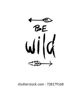 Be wild. Inspirational quote about freedom. Modern calligraphy phrase with hand drawn arrows. Lettering in boho style for print and posters. Hippie quotes collection. Typography poster design.