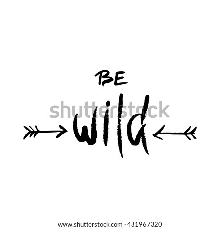 Be wild. Inspirational quote about freedom. Modern calligraphy phrase with hand drawn arrows. Lettering in boho style for print and posters. Hippie quotes collection. Typography poster design.