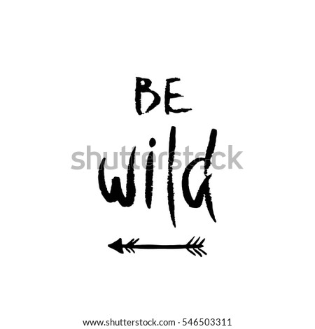 Be wild. Inspirational quote about freedom. Modern calligraphy phrase with hand drawn arrow. Lettering  for print and posters. Hippie quotes collection. Typography poster design.