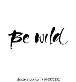 Be wild. Isolated on white background. Vector. Brush painted letters. Lettering element for graphc design.  Design template for print and posters. 