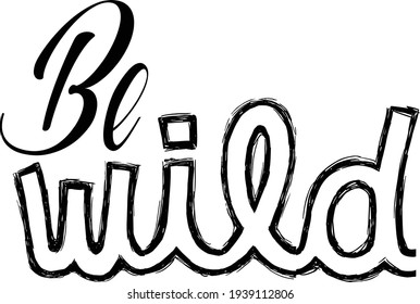 Be wild, Positive Word design for print  or use as poster, card, flyer or T Shirt