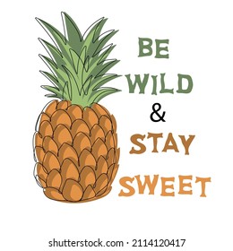 Be wild and stay sweet. Row pineapple fruit. Trendy t-shirt design. Vector illustration