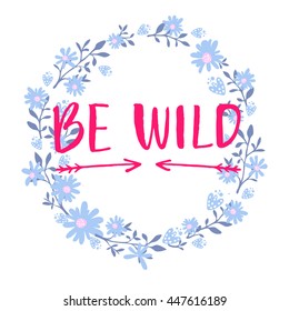 Be wild text in hand drawn wreath frame. Rough phrase for boho and hippie clothes, t-shirts, posters. Inspirational vector saying.