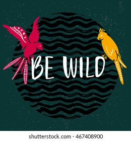 Be wild text with hand drawn parrots. Pink and yellow bird sitting on the text at dark green background with wavy stripes texture.