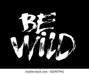 Be wild - vector hand drawn unique lettering in grunge style. Dirty style ink element for t-shirt design, poster, banner, web design object. White on black.