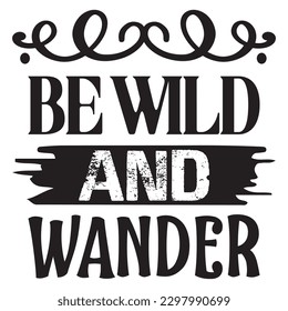 Be Wild And Wander SVG Design Vector File.