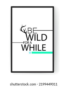 Be wild for a while, vector. Wording design. Motivational, inspirational, life quotes.  Cute wall art decor.