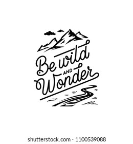 Be wild and wonder. Lettering inspiring typography illustration with text and mountains for greeting cards, posters and t-shirts printing.