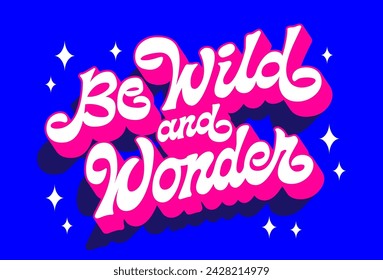 Be wild and wonder, motivational and inspirational creative vector typography design. Modern hand-drawn script lettering in vivid blue and pink colors in 60-70s style with 3d effect and long shadow
