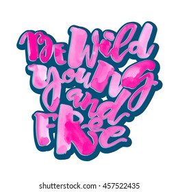 Be wild young and free motivation inscription.Ink artistic modern brush calligraphy print. Hand drawn trendy design for a logo, greeting cards, invitations, posters,banners, t-shirts.