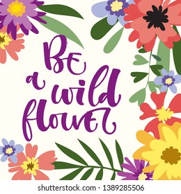 Be a Wildflower hand drawn modern calligraphy motivation quote in simple bloom colorful flowers and leafs frame on light yellow background. Shop wall prints, textile, social media, cards design.