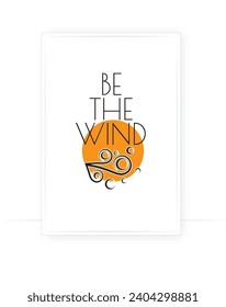 Be The Wind, vector. Motivational, inspirational, positive quotes, affirmation. Scandinavian minimalist poster design. Wall art, artwork. Wording design, lettering