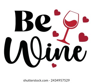 Be Wine  Svg,Wine Saying,Drinking T-shirt,Alcohol Svg,Wine Lover Svg,Wine Gift,Cut File,Commercial Use svg