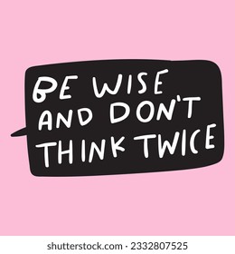 Be wise and don't think twice. Handwriting. Retail catchy phrase. Speech bubble on pink background.