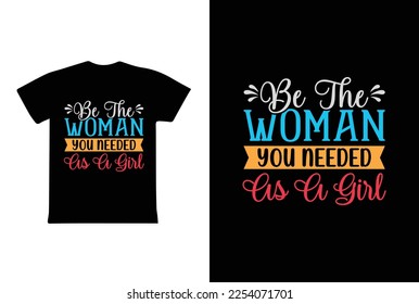 Be The Woman You Needed As A Girl. Women's day t-shirt design template.