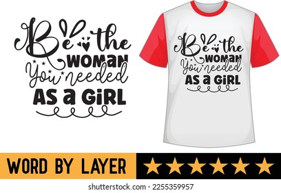 Be the Woman You Needed As a Girl svg t shirt design