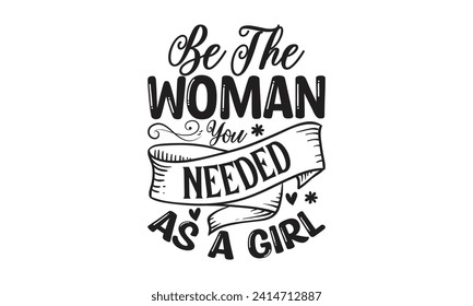 Be The Woman You Needed As A Girl - Lettering design for greeting banners, Mouse Pads, Prints, Cards and Posters, Mugs, Notebooks, Floor Pillows and T-shirt prints design.