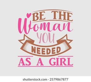 Be The Woman You Needed As A Girl, Mom Quotes, Quotes about Mother, funny mom design, Mothers Day Design, Mother's day typographic t shirt design