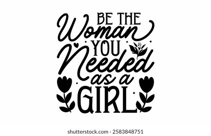 Be the woman you needed as a girl- Women's Day T Shirt Design, Modern calligraphy, Typography Vector for poster, banner, flyer and mug.