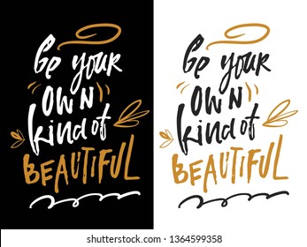 Be yoir own kind of beautiful. Fashion quote for your desugn. Hand lettering