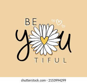 Be you and beautiful slogan text. Daisy flower with heart drawing. Vector illustration design. For fashion graphics, t shirt prints, posters, stickers.