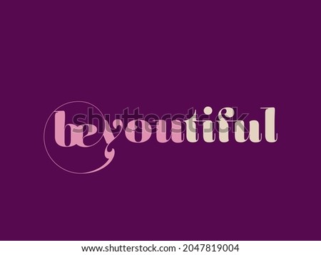 Be You, Be Beautiful wordmark text isolated on dark background.Motivational message.Decorative lettering.Typography concept.Inspirational slogan art, beauty.