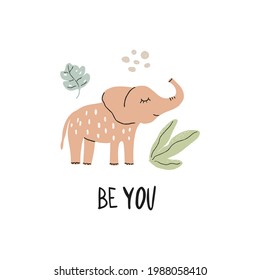 "Be you" cute poster print for children with adorable pink elephant in cartoon style, leaves and lettering. Hand drawn vector illustration.