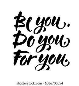 Be you, do you, for you. Motivation quote about self love. T-shirt caption. Handwritten modern brush lettering on white background. Vector illustration