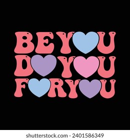 BE YOU DO YOU FOR YOU- SELF LOVE T-SHIRT DESIGN,BE YOU DO YOU FOR YOU-SELF LOVE VECTOR DESIGN